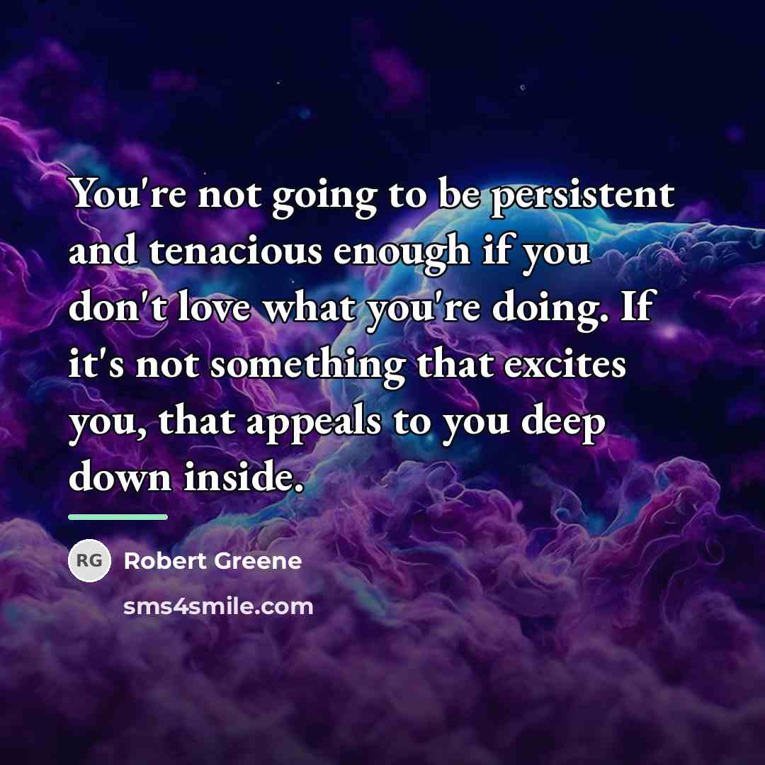 “You're not going to be persistent and tenacious enough if…” quote by Robert Greene