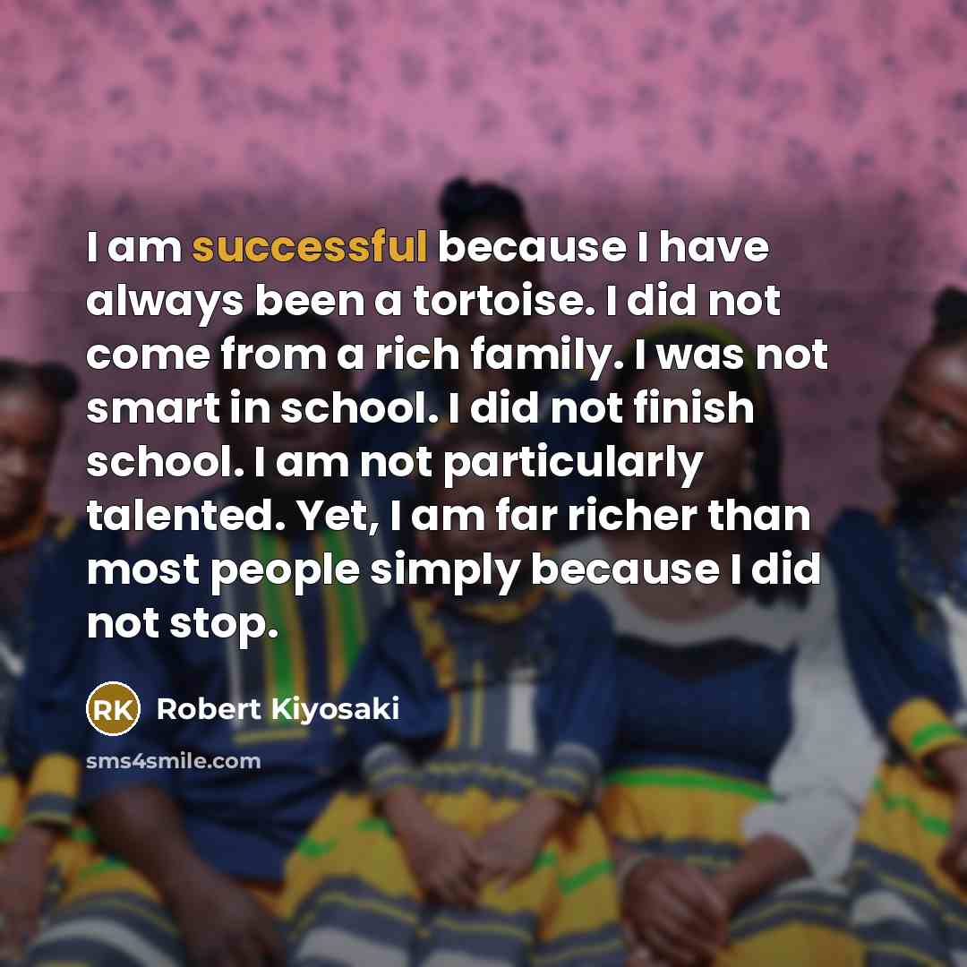 “I am successful because I have always been a tortoise.…” quote by Robert Kiyosaki