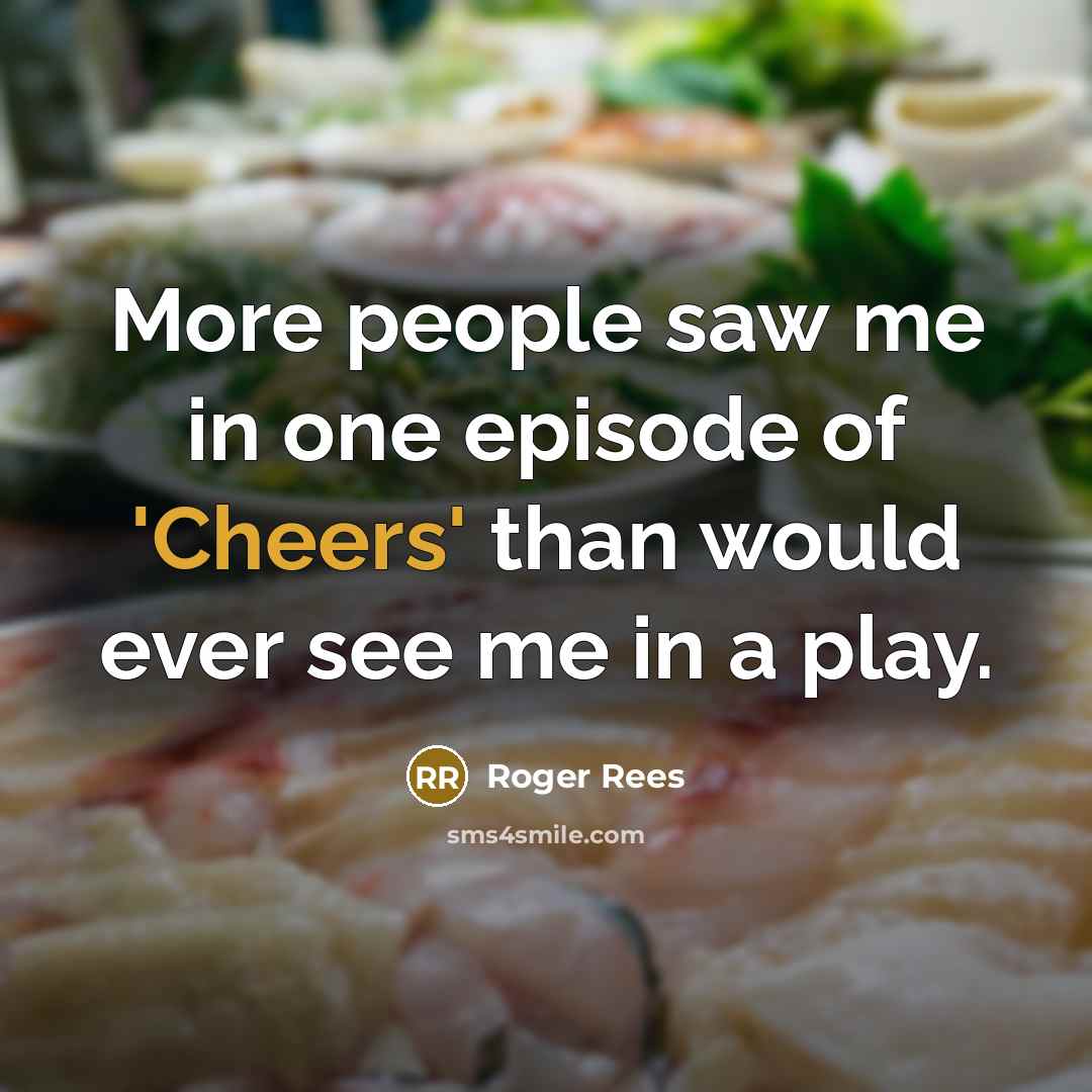 “More people saw me in one episode of 'Cheers' than…” quote by Roger Rees