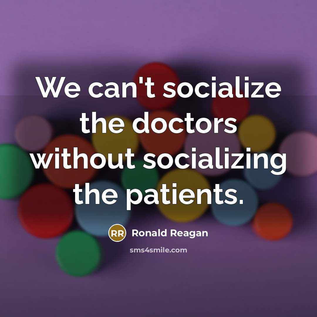 “We can't socialize the doctors without socializing the patients.…” quote by Ronald Reagan