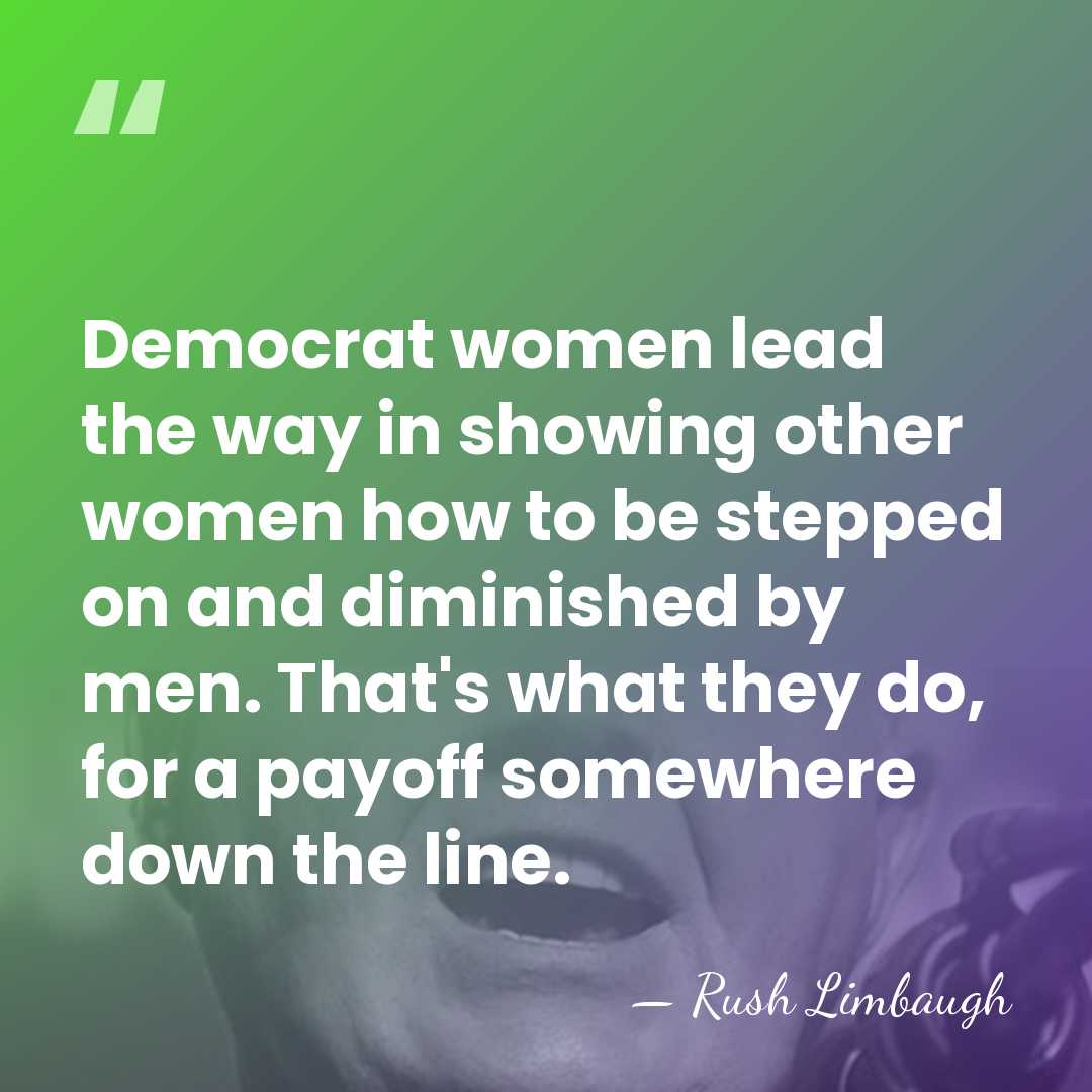 Democrat women lead the way in showing other women how to be&hellip; - Rush Limbaugh