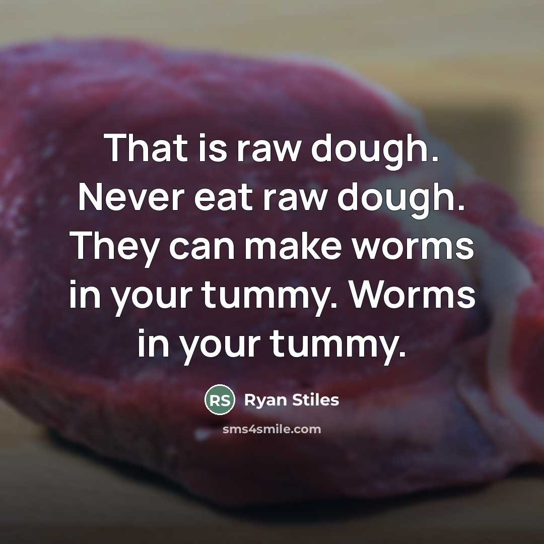 “That is raw dough. Never eat raw dough. They can…” quote by Ryan Stiles