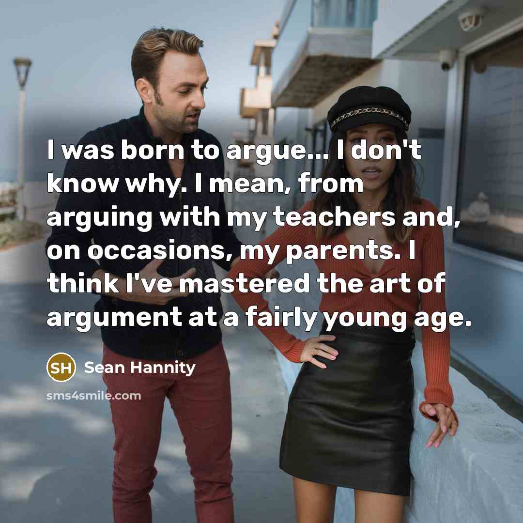 “I was born to argue... I don't know why. I…” quote by Sean Hannity