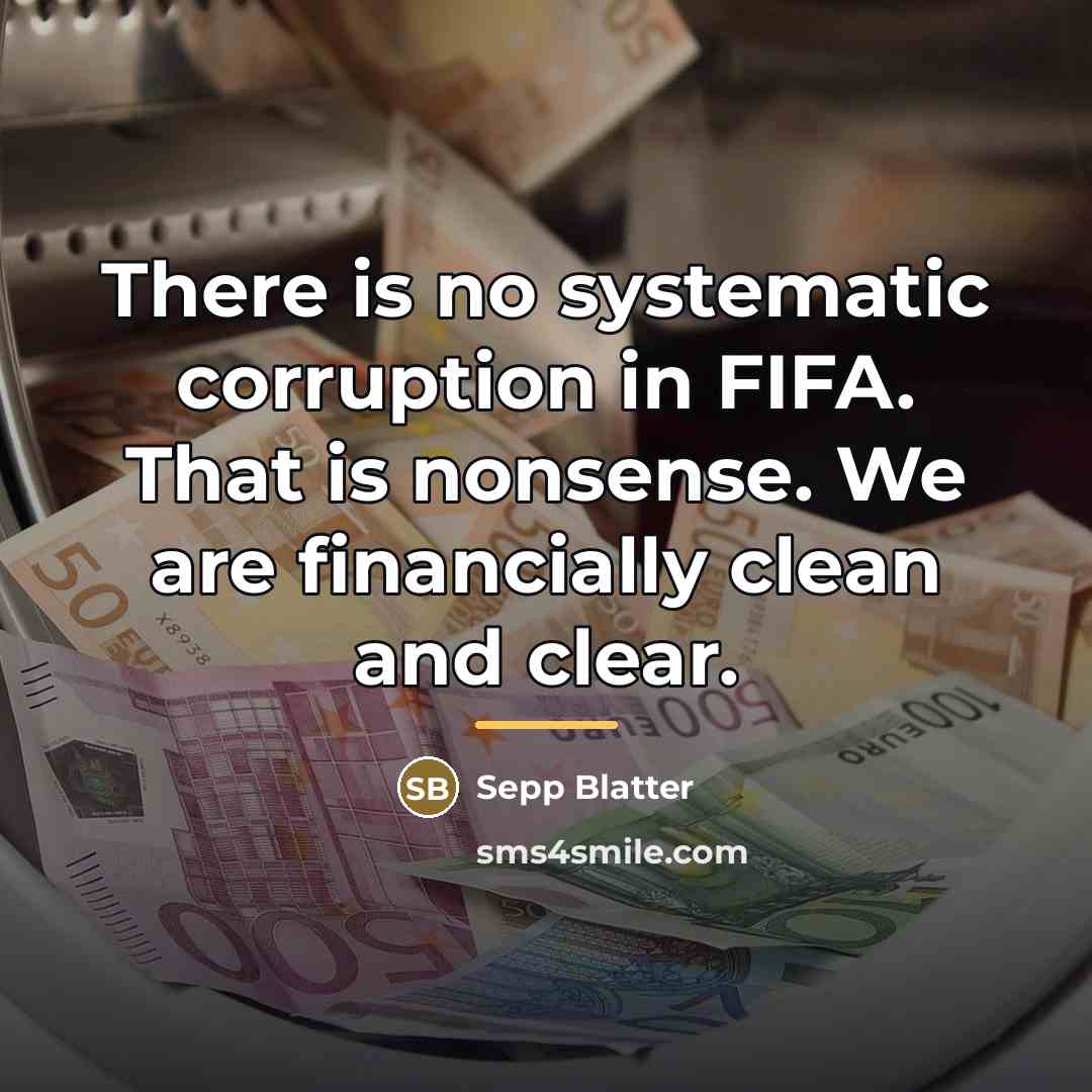 “There is no systematic corruption in FIFA. That is nonsense.…” quote by Sepp Blatter