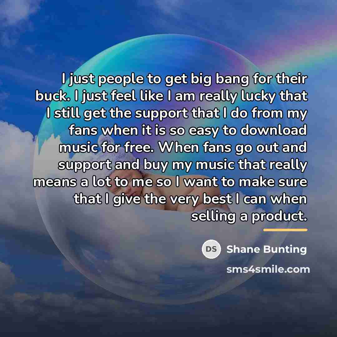 “I just people to get big bang for their buck.…” quote by Shane Bunting