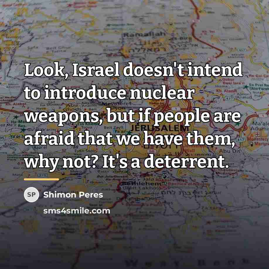 “Look, Israel doesn't intend to introduce nuclear weapons, but if…” quote by Shimon Peres