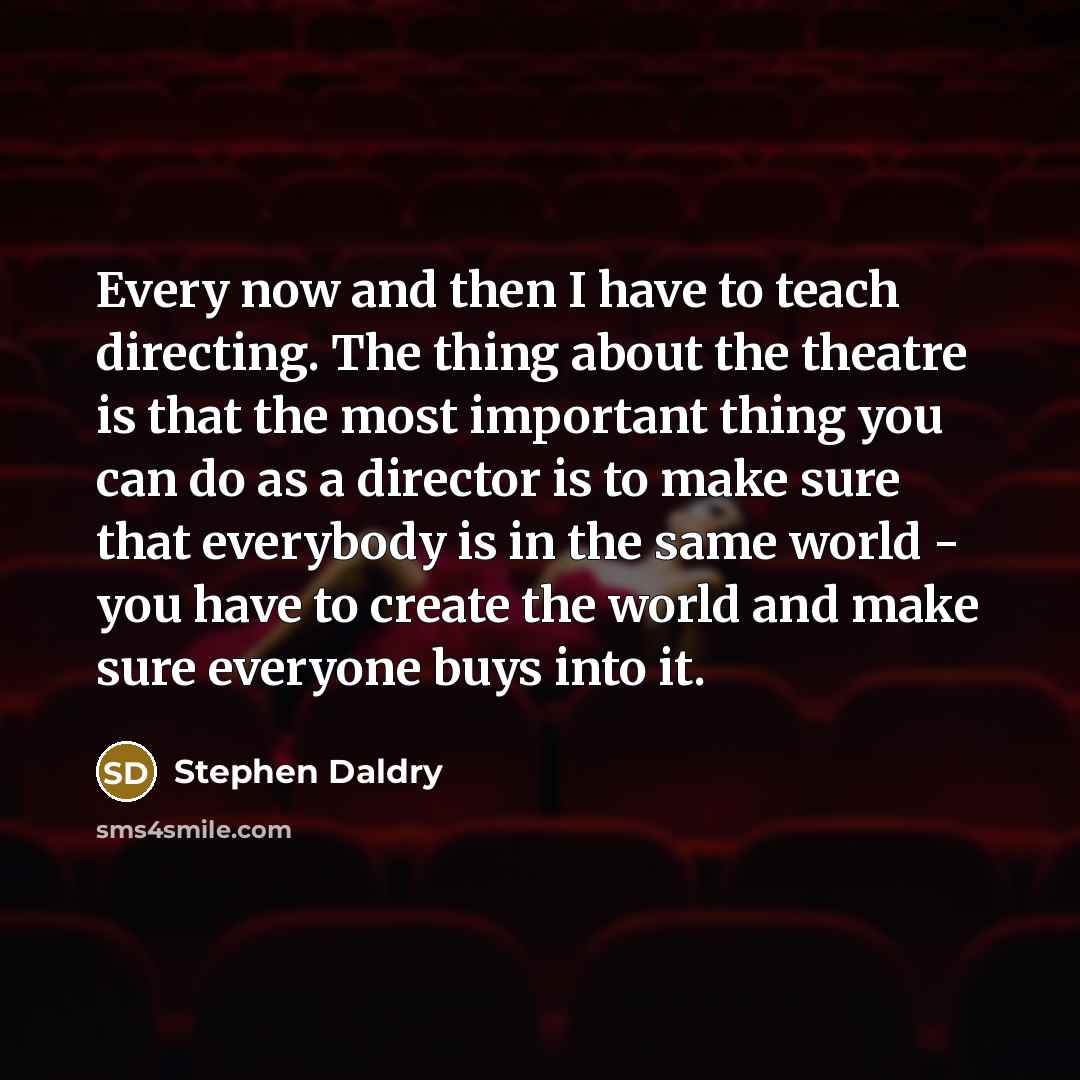 “Every now and then I have to teach directing. The…” quote by Stephen Daldry