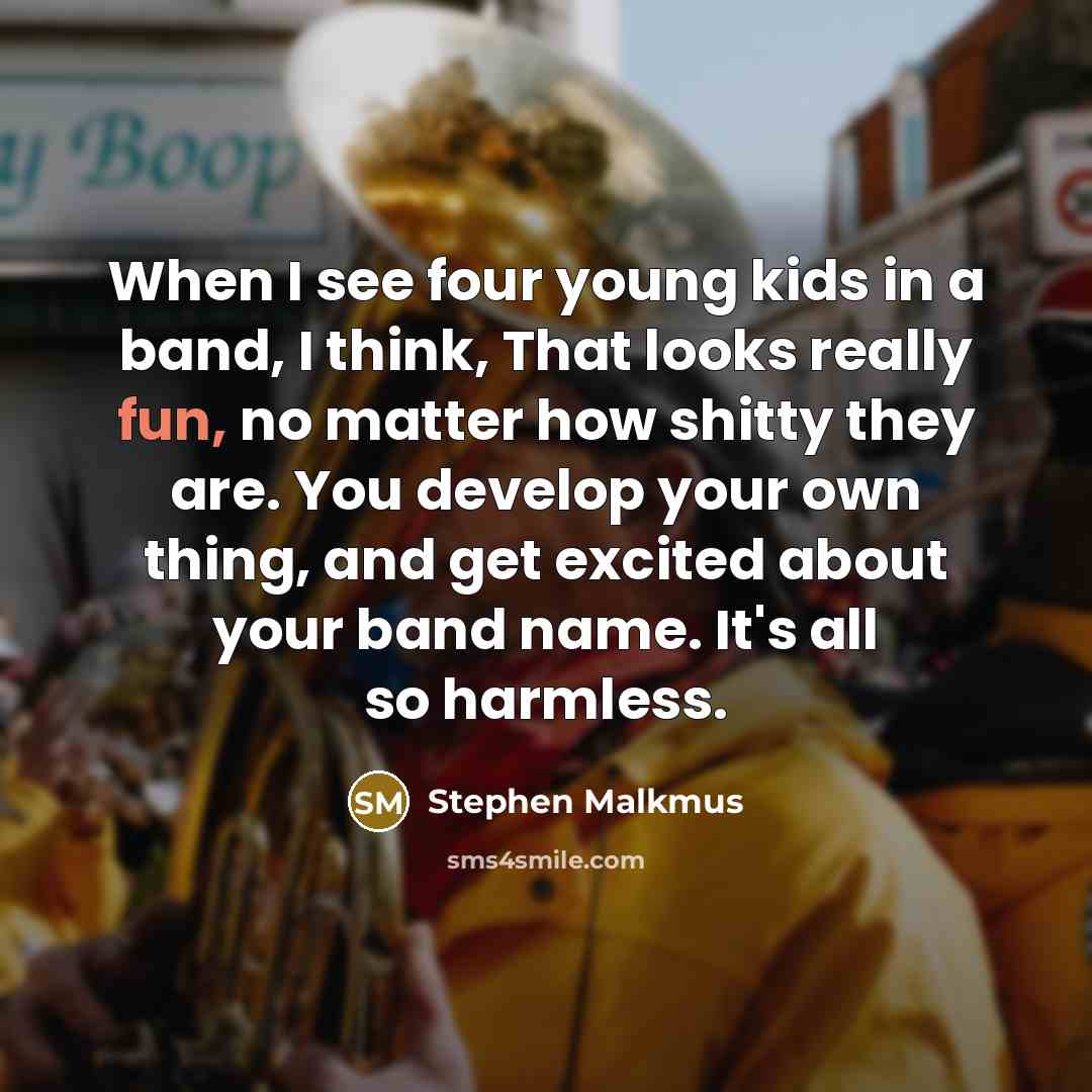 “When I see four young kids in a band, I…” quote by Stephen Malkmus