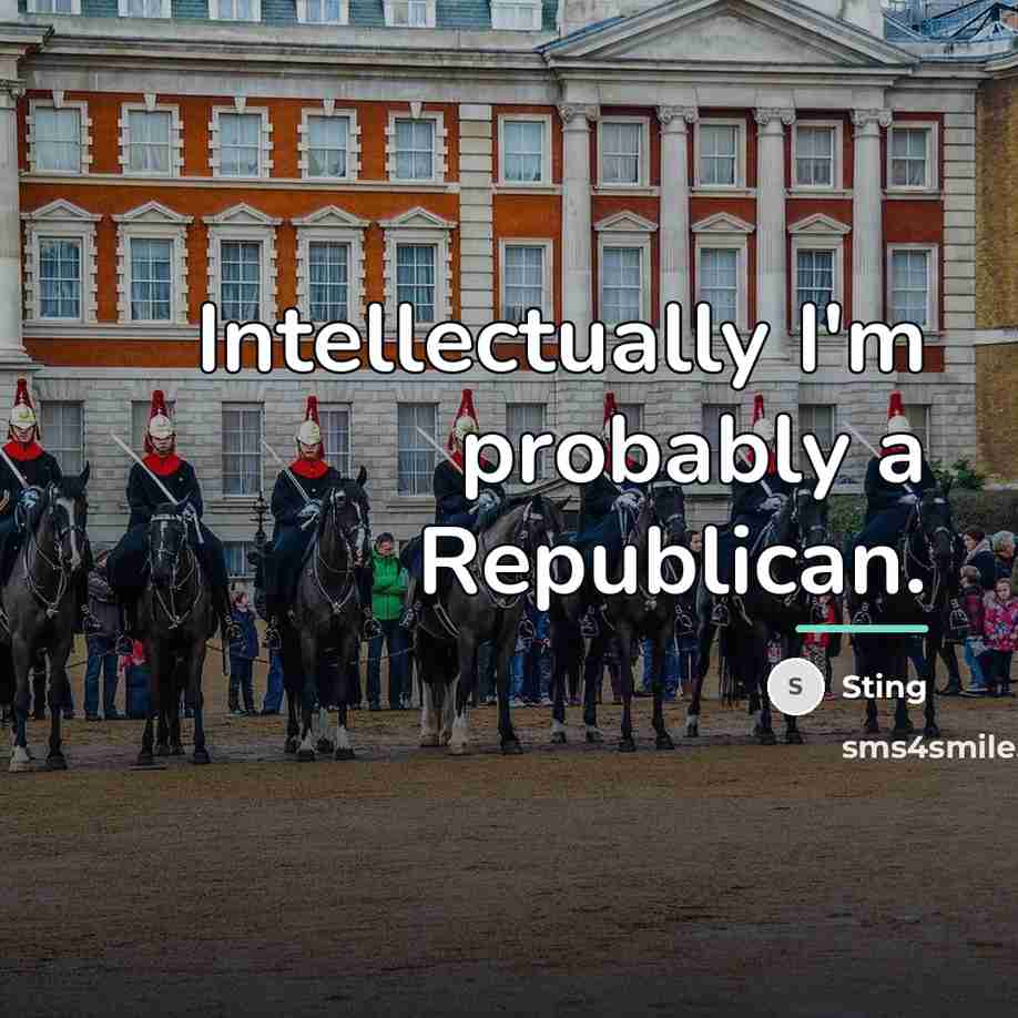 “Intellectually I'm probably a Republican.…” quote by Sting