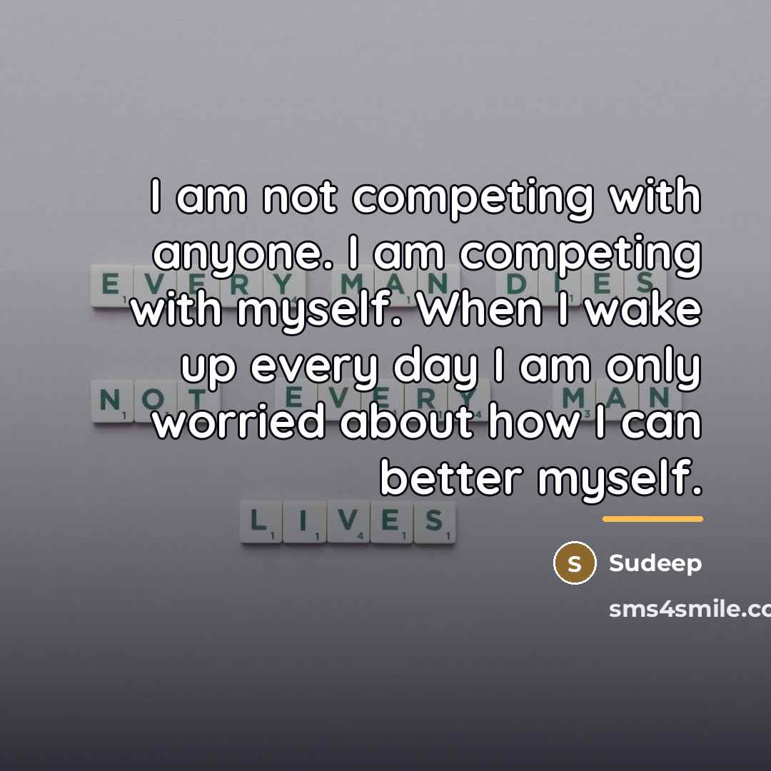 “I am not competing with anyone. I am competing with…” quote by Sudeep