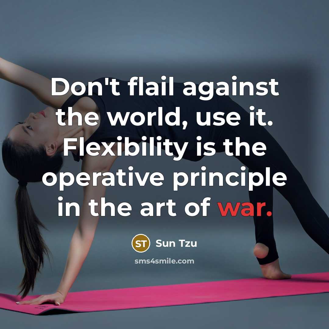 “Don't flail against the world, use it. Flexibility is the…” quote by Sun Tzu