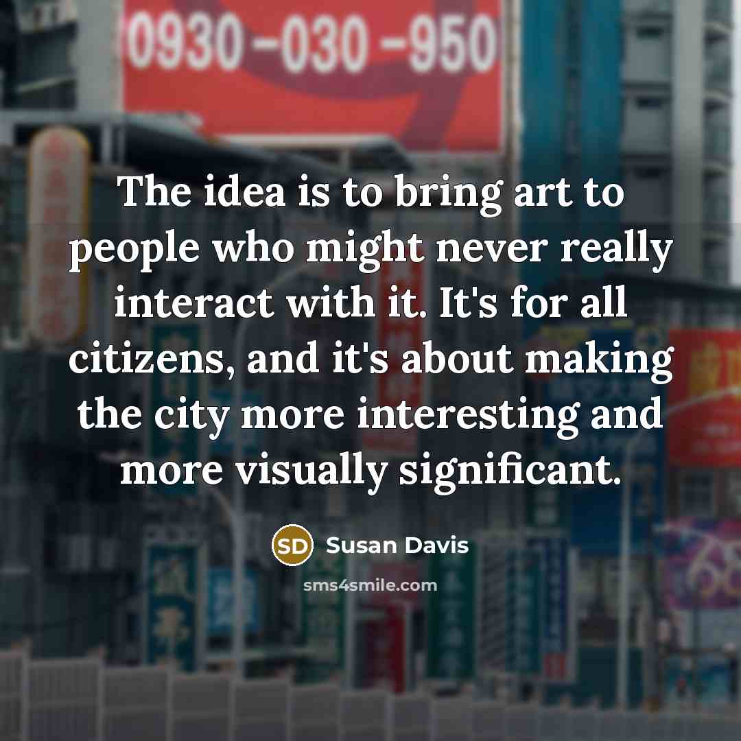 “The idea is to bring art to people who might…” quote by Susan Davis