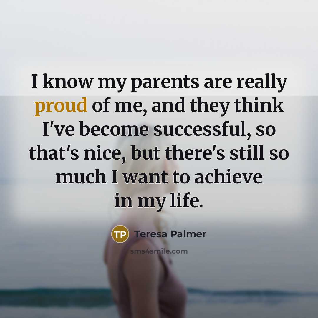 “I know my parents are really proud of me, and…” quote by Teresa Palmer