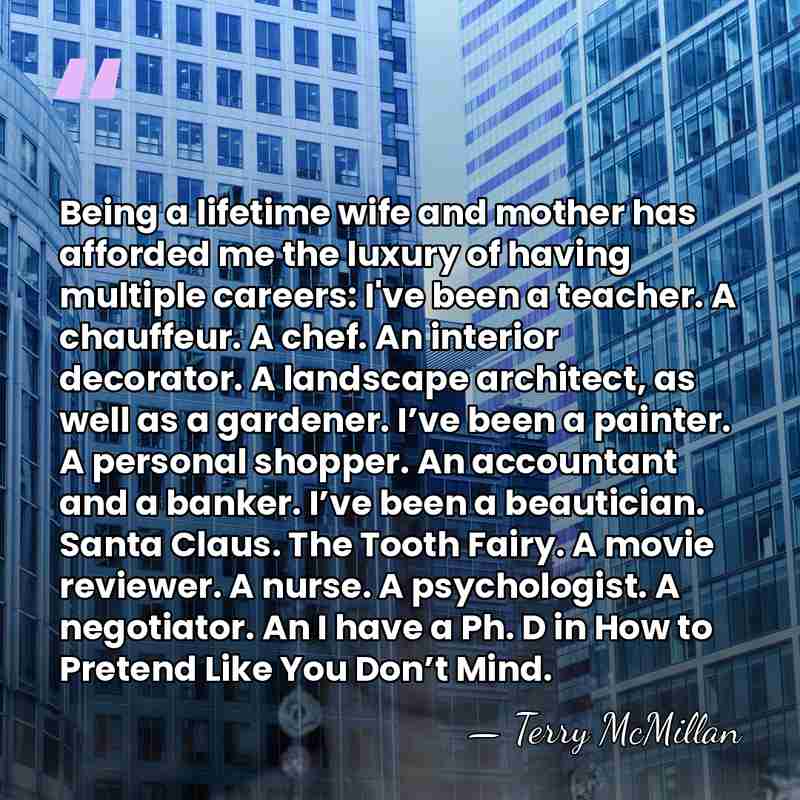 Being a lifetime wife and mother has afforded me the luxury of&hellip; - Terry McMillan
