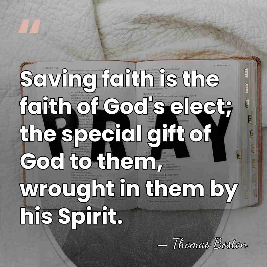 Saving faith is the faith of God's elect; the special gift of&hellip; - Thomas Boston