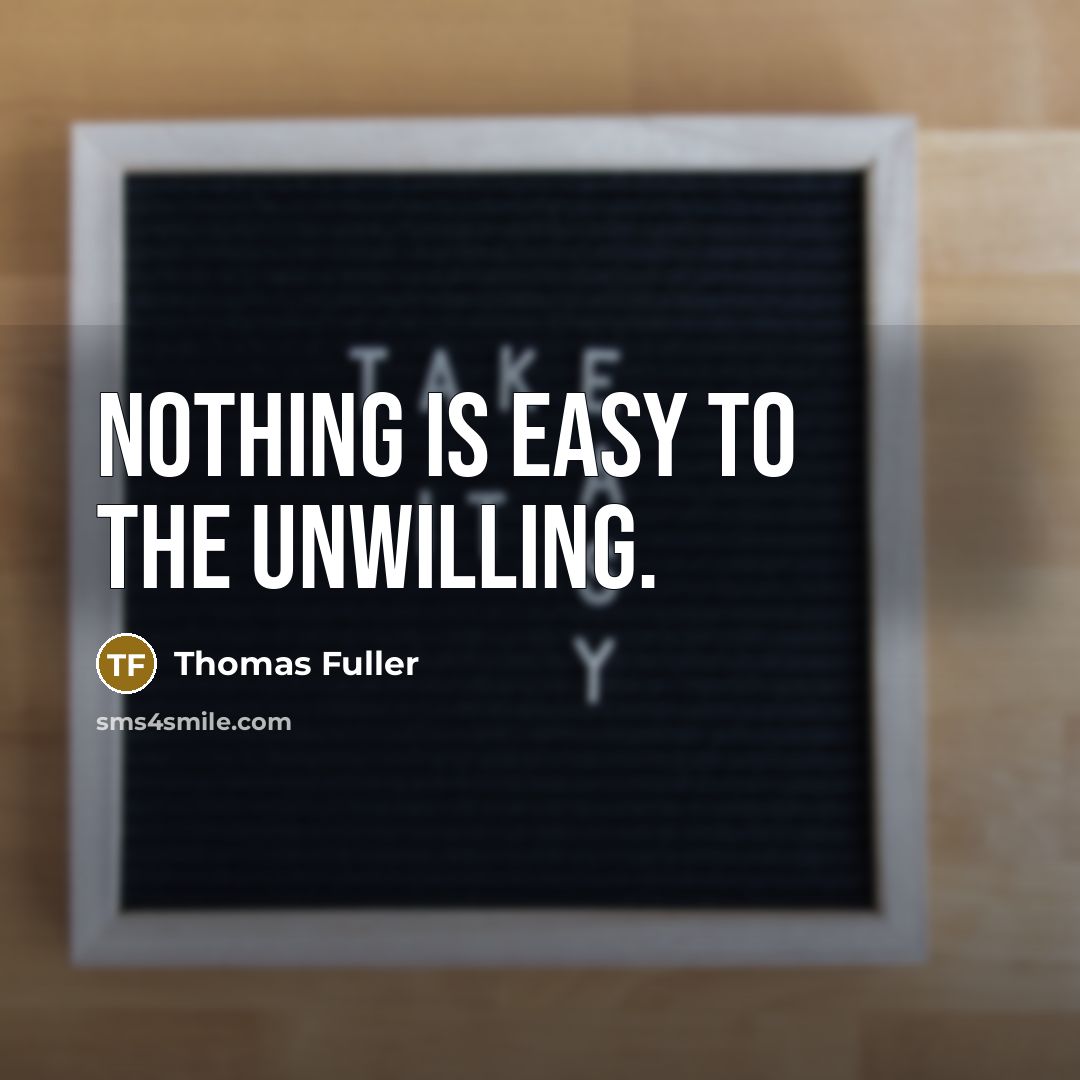 “Nothing is easy to the unwilling.…” quote by Thomas Fuller