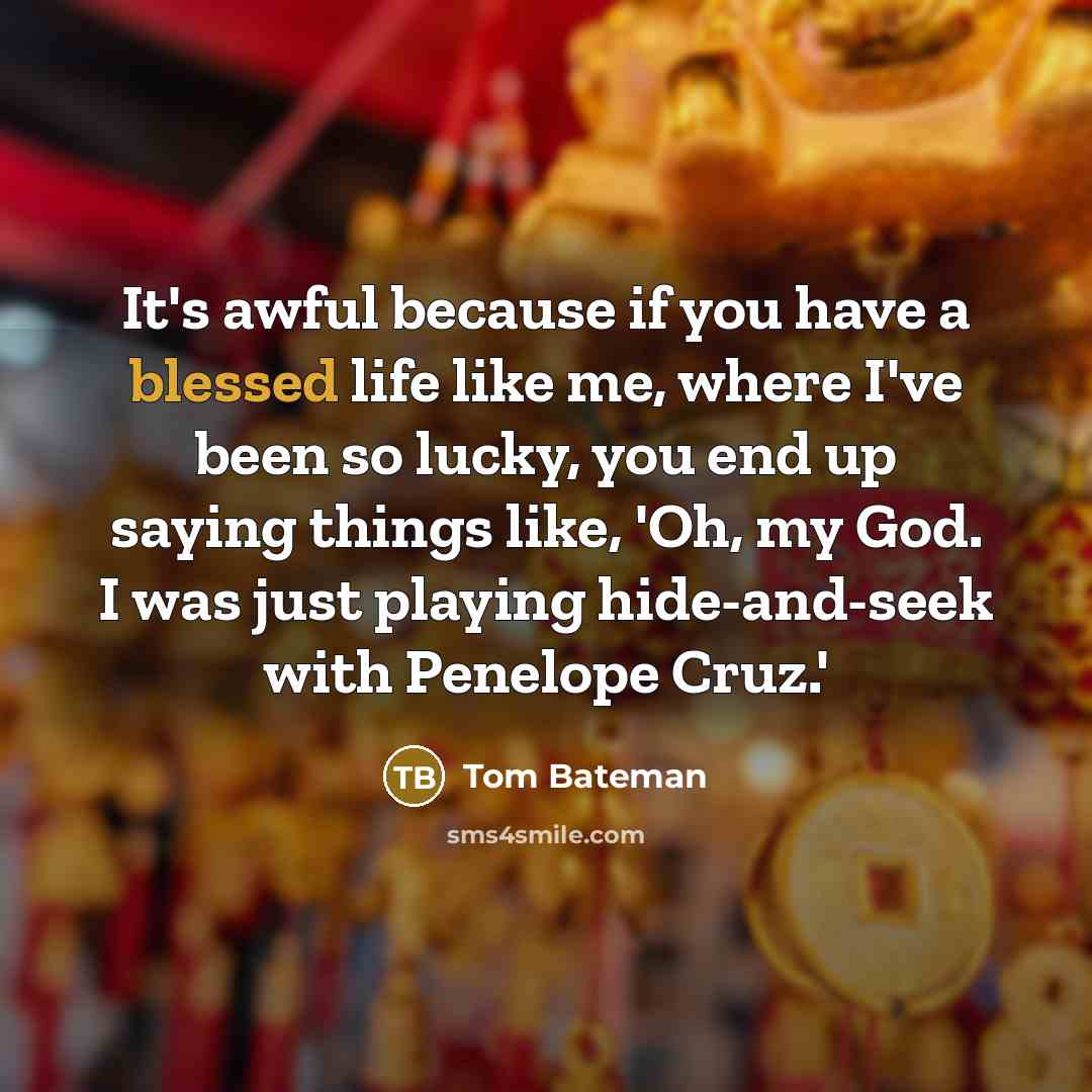 “It's awful because if you have a blessed life like…” quote by Tom Bateman