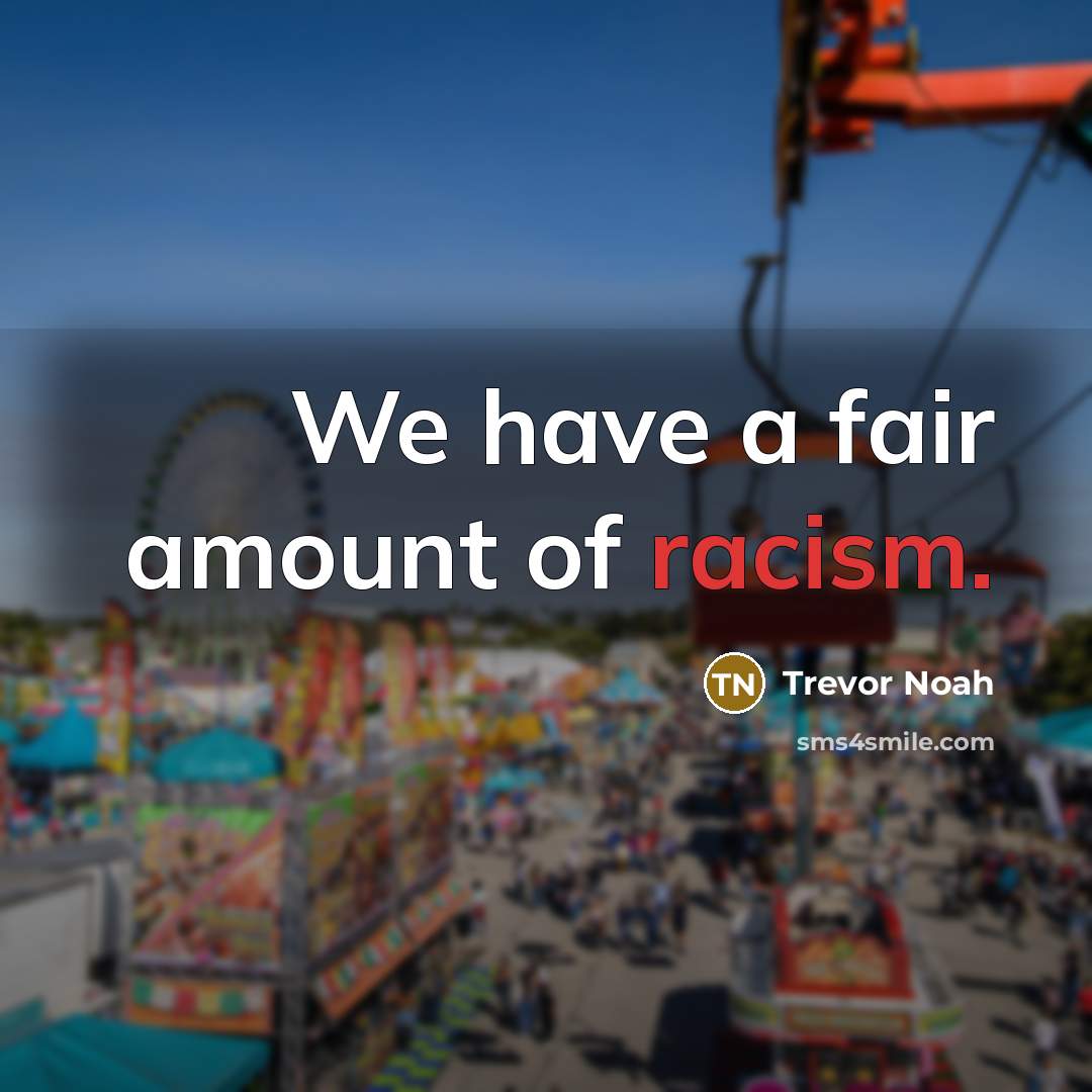 “We have a fair amount of racism.…” quote by Trevor Noah