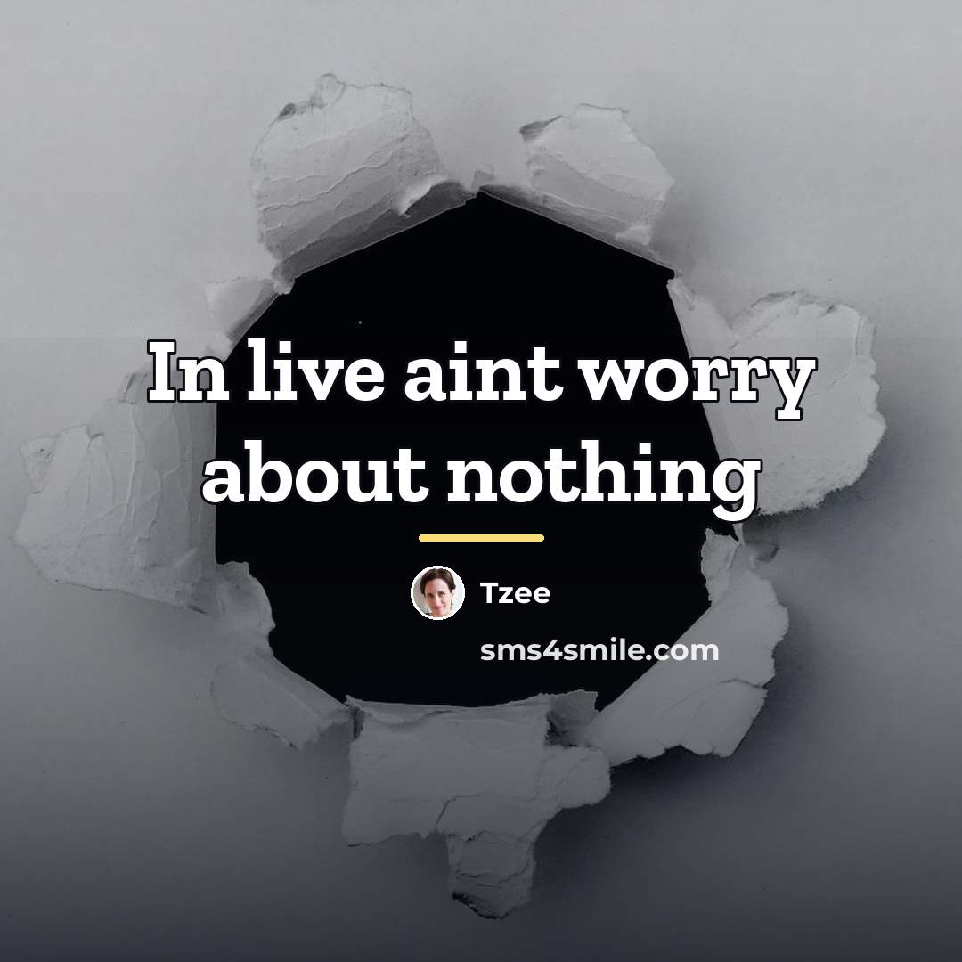“In live aint worry about nothing…” quote by Tzee
