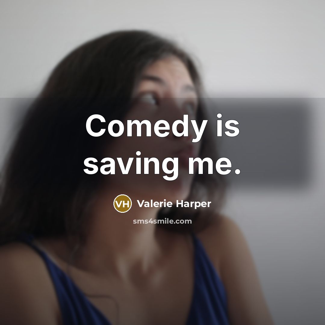 “Comedy is saving me.…” quote by Valerie Harper