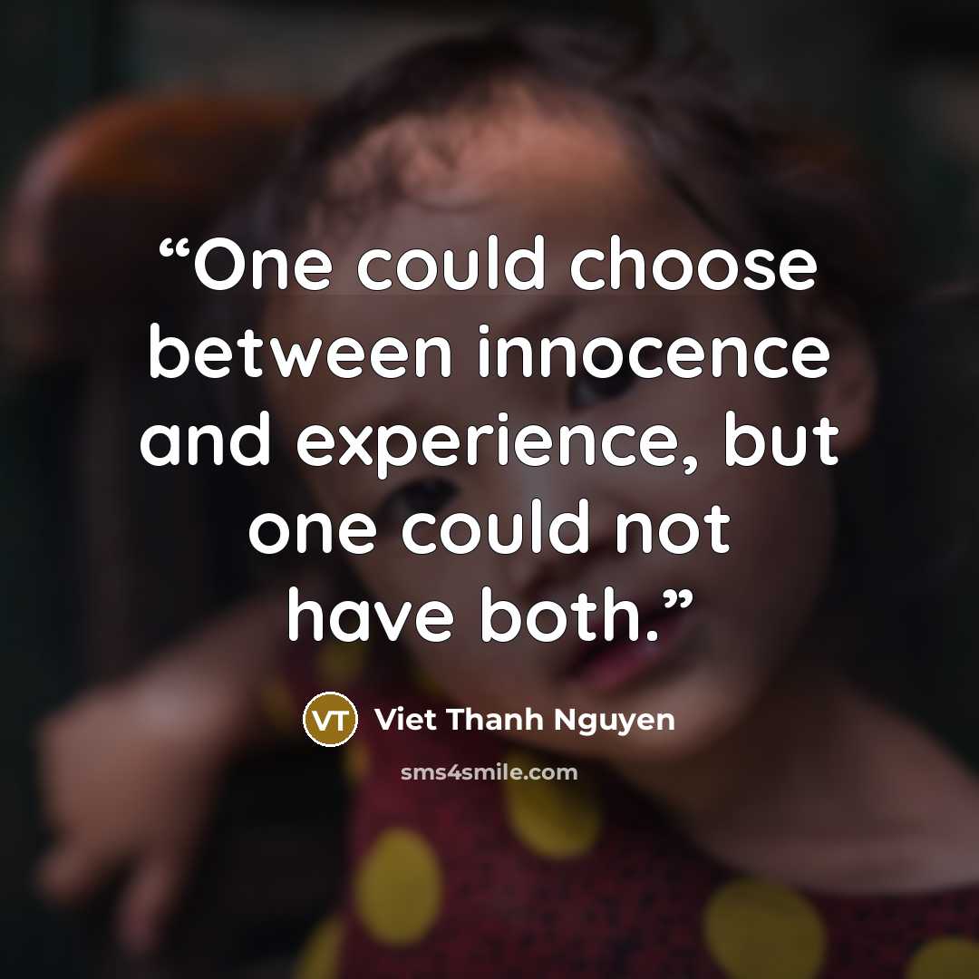 “One could choose between innocence and experience, but one could not have both.” quote by Viet Thanh Nguyen