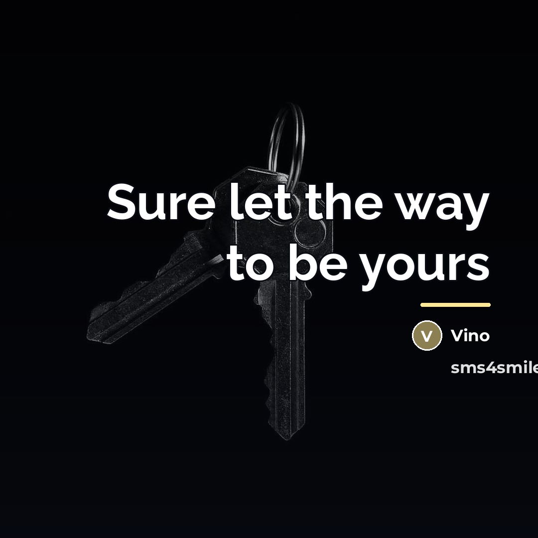 “Sure let the way to be yours…” quote by Vino