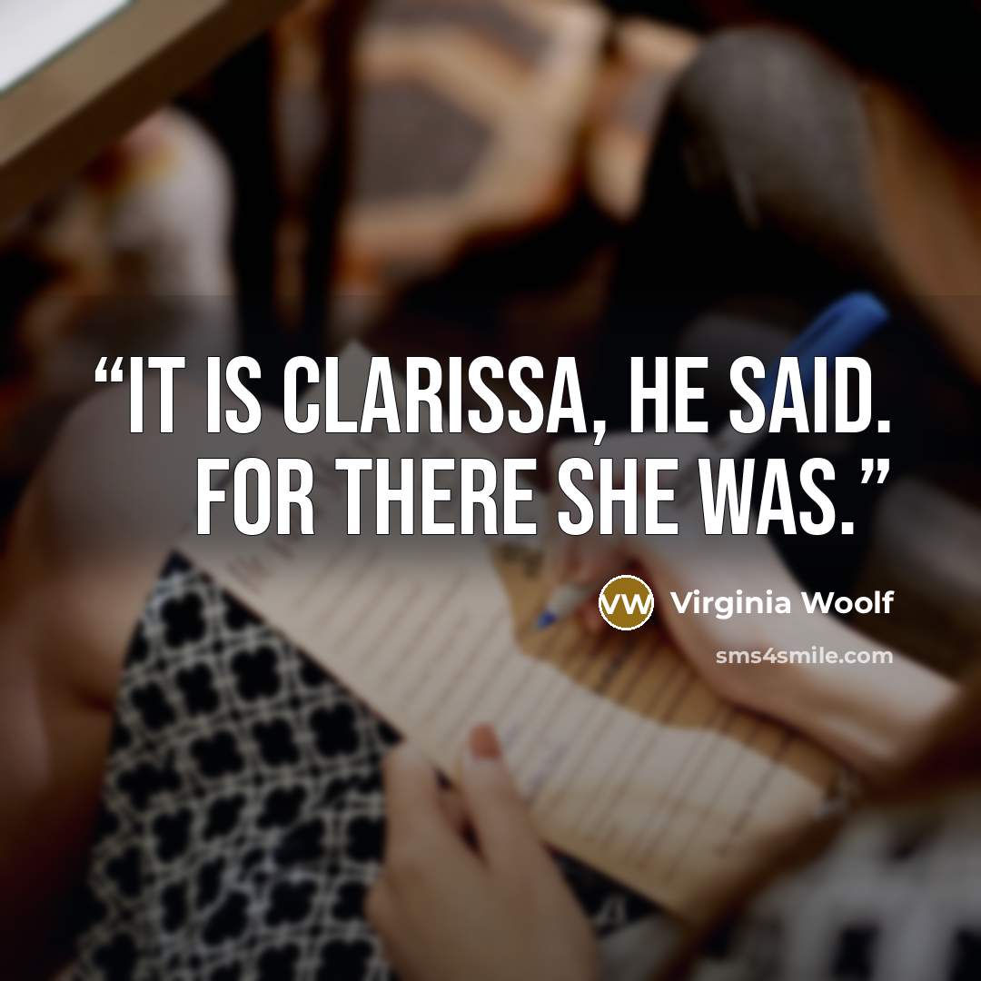 “It is Clarissa, he said. For there she was.” quote by Virginia Woolf