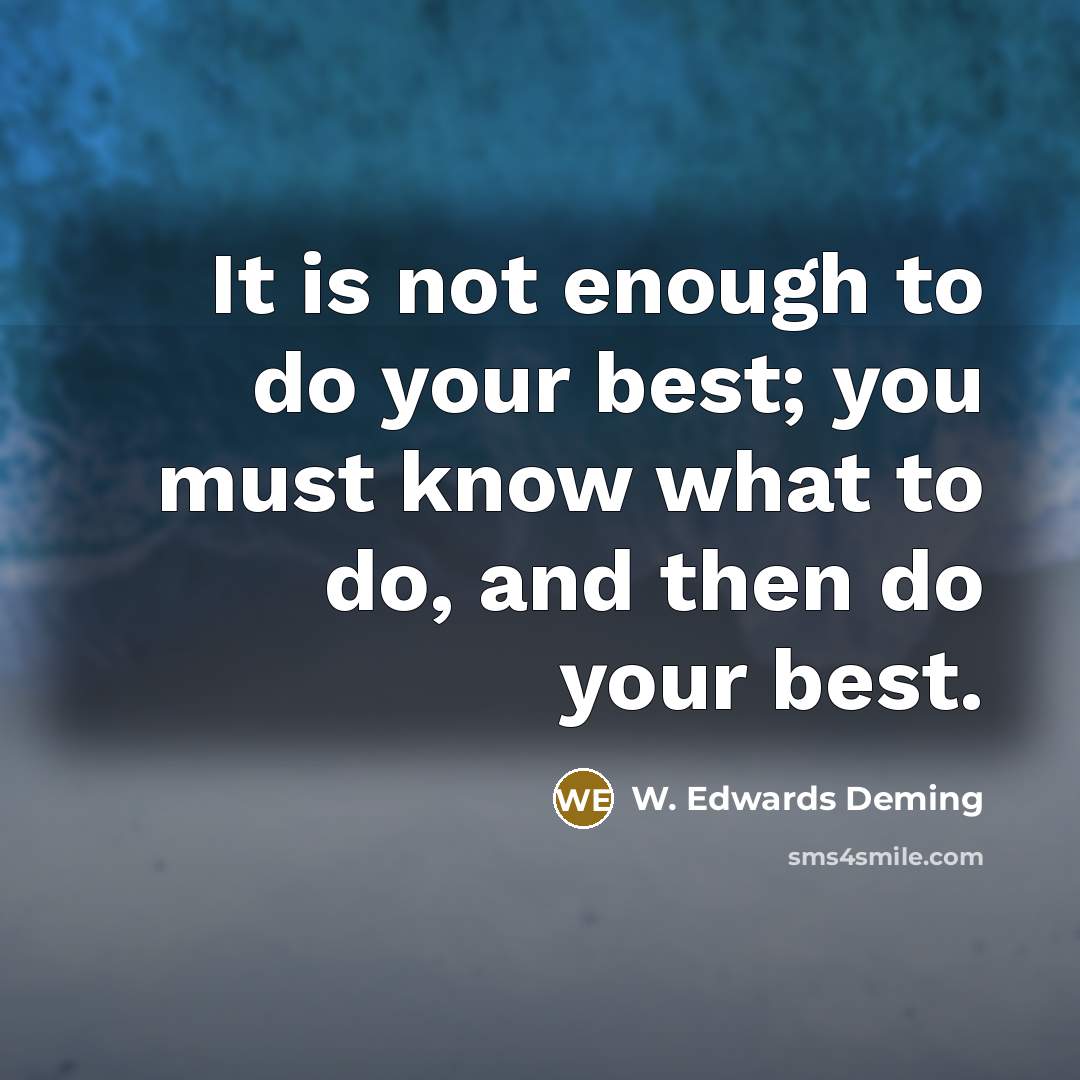 “It is not enough to do your best; you must…” quote by W. Edwards Deming