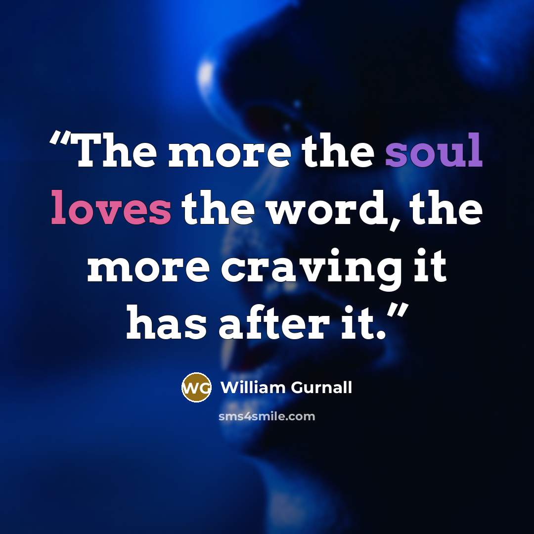 “The more the soul loves the word, the more craving it has after it.” quote by William Gurnall