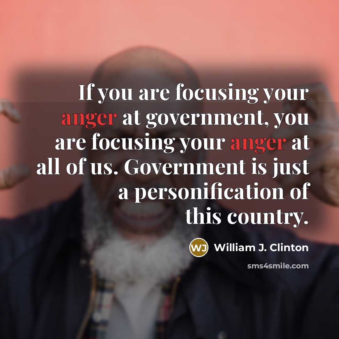 “If you are focusing your anger at government, you are…” quote by William J. Clinton