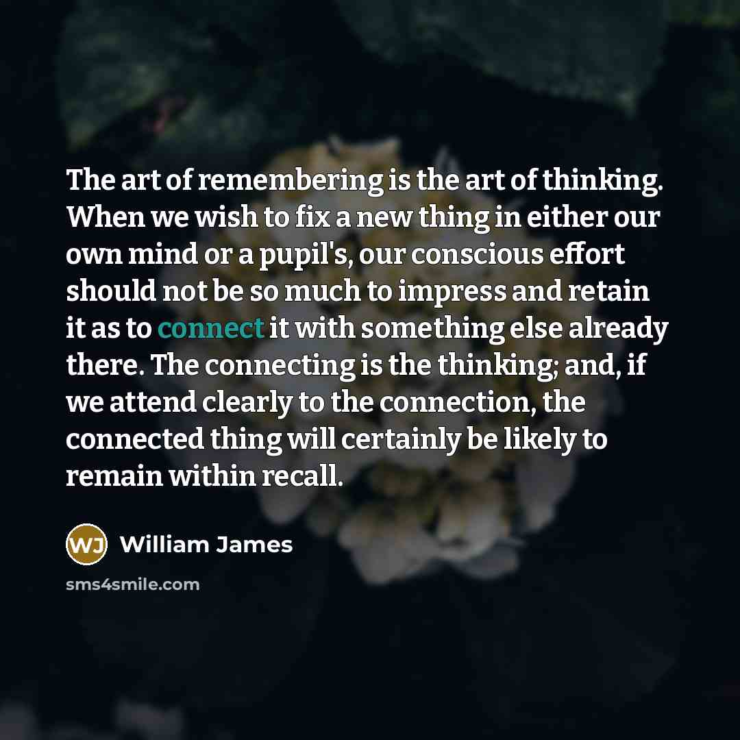 “The art of remembering is the art of thinking. When…” quote by William James