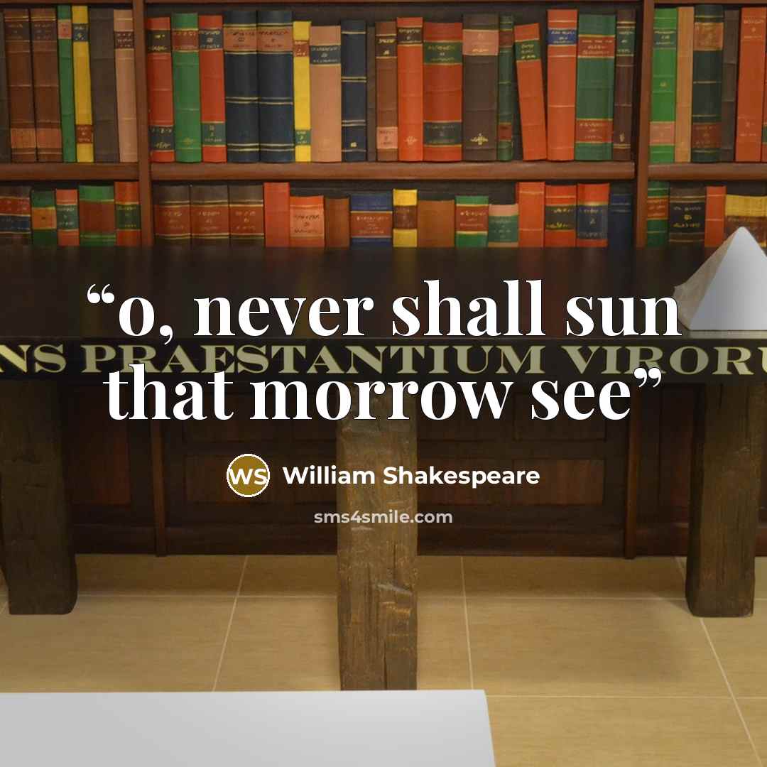 “o, never shall sun that morrow see” quote by William Shakespeare