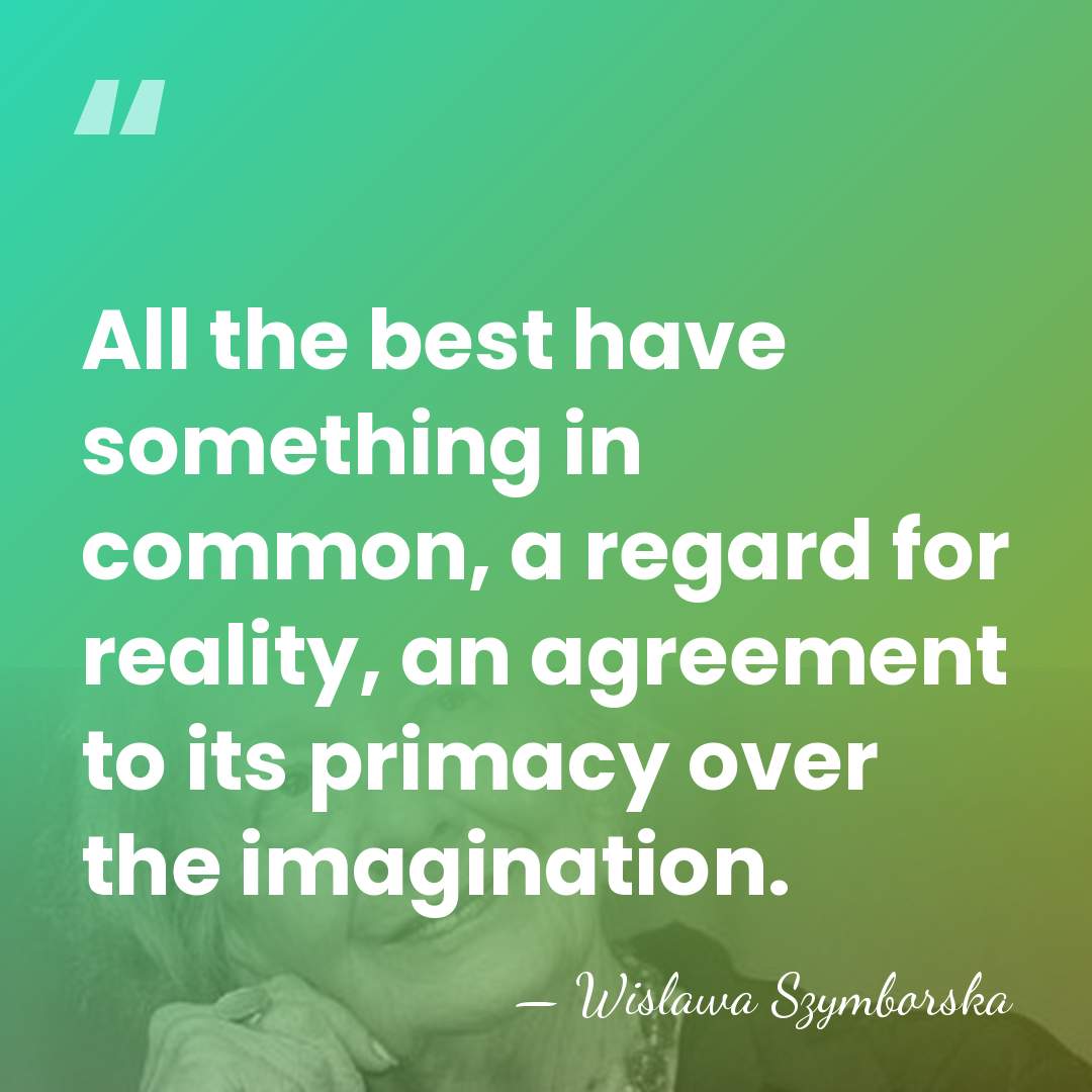 All the best have something in common, a regard for reality, an&hellip; - Wislawa Szymborska