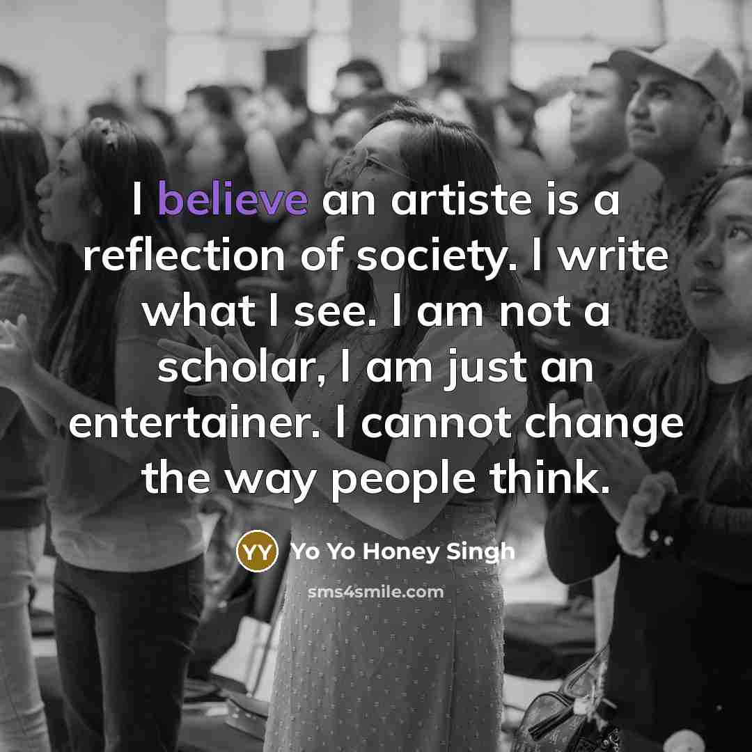 “I believe an artiste is a reflection of society. I…” quote by Yo Yo Honey Singh
