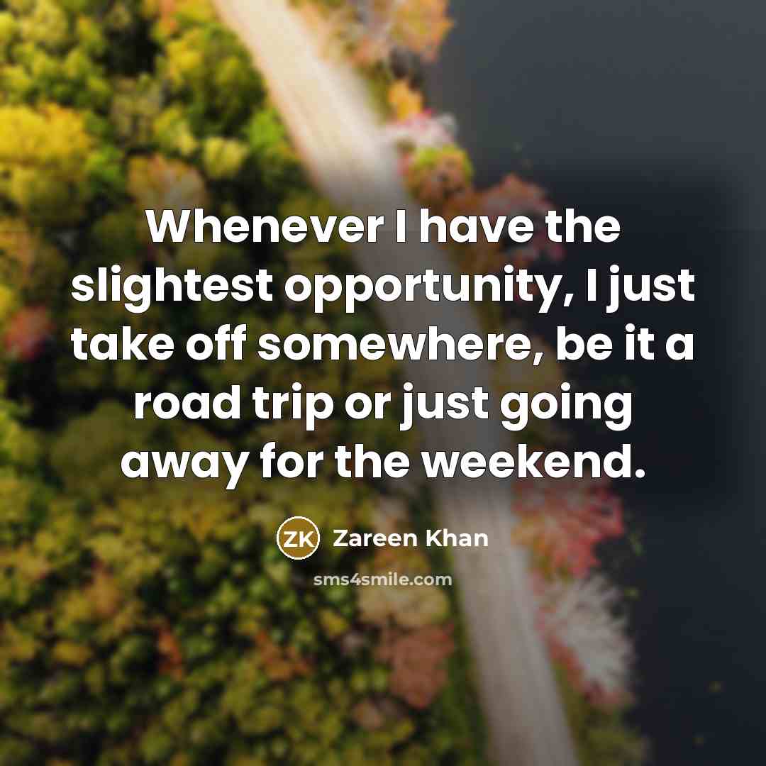 “Whenever I have the slightest opportunity, I just take off…” quote by Zareen Khan