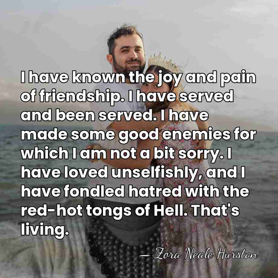 I have known the joy and pain of friendship. I have served&hellip; - Zora Neale Hurston