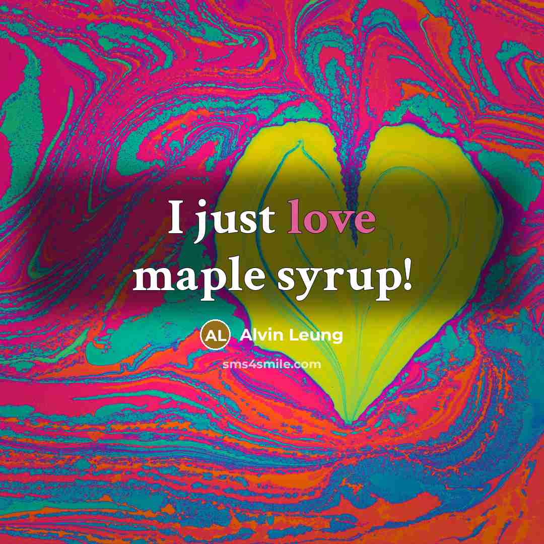 “I just love maple syrup!…” quote by Alvin Leung