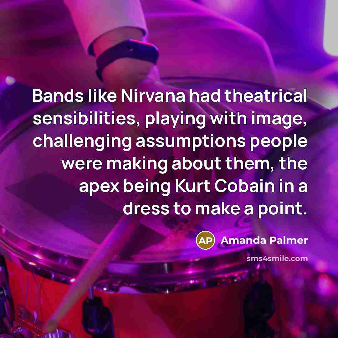 “Bands like Nirvana had theatrical sensibilities, playing with image, challenging…” quote by Amanda Palmer