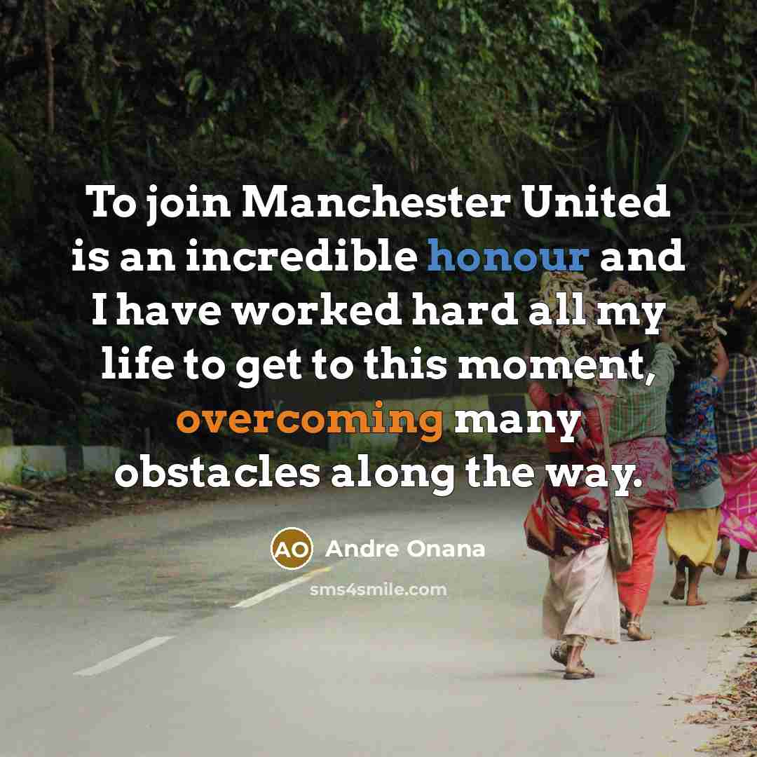 “To join Manchester United is an incredible honour and I have worked hard all my life to get to this moment, overcoming many obstacles along the way.” quote by Andre Onana