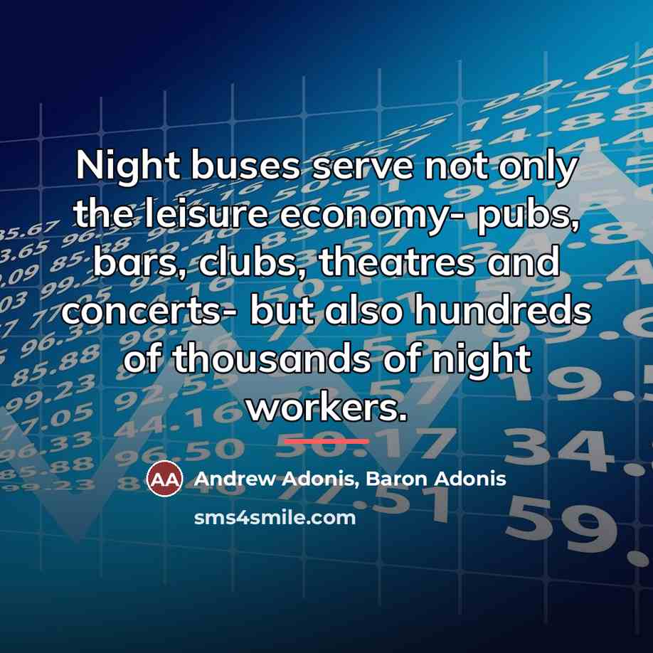 “Night buses serve not only the leisure economy- pubs, bars,…” quote by Andrew Adonis, Baron Adonis