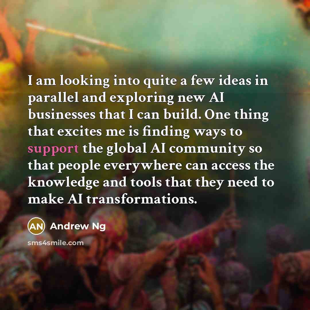 “I am looking into quite a few ideas in parallel…” quote by Andrew Ng