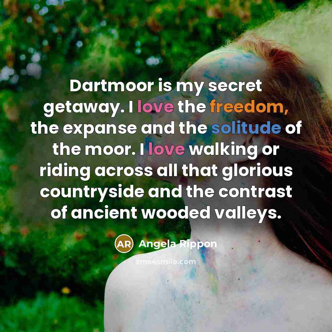 “Dartmoor is my secret getaway. I love the freedom, the…” quote by Angela Rippon