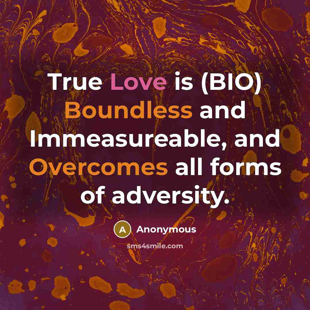 “True Love is (BIO) Boundless and Immeasureable, and Overcomes all forms of adversity.” quote by Anonymous