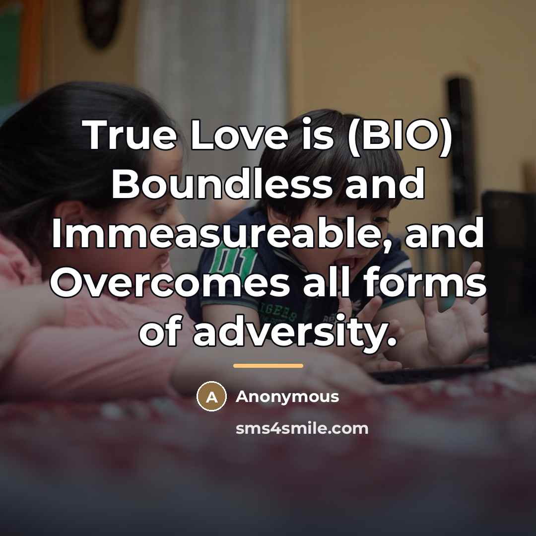 “True Love is (BIO) Boundless and Immeasureable, and Overcomes all…” quote by Anonymous
