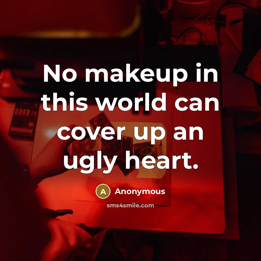 “No makeup in this world can cover up an ugly heart.” quote by Anonymous