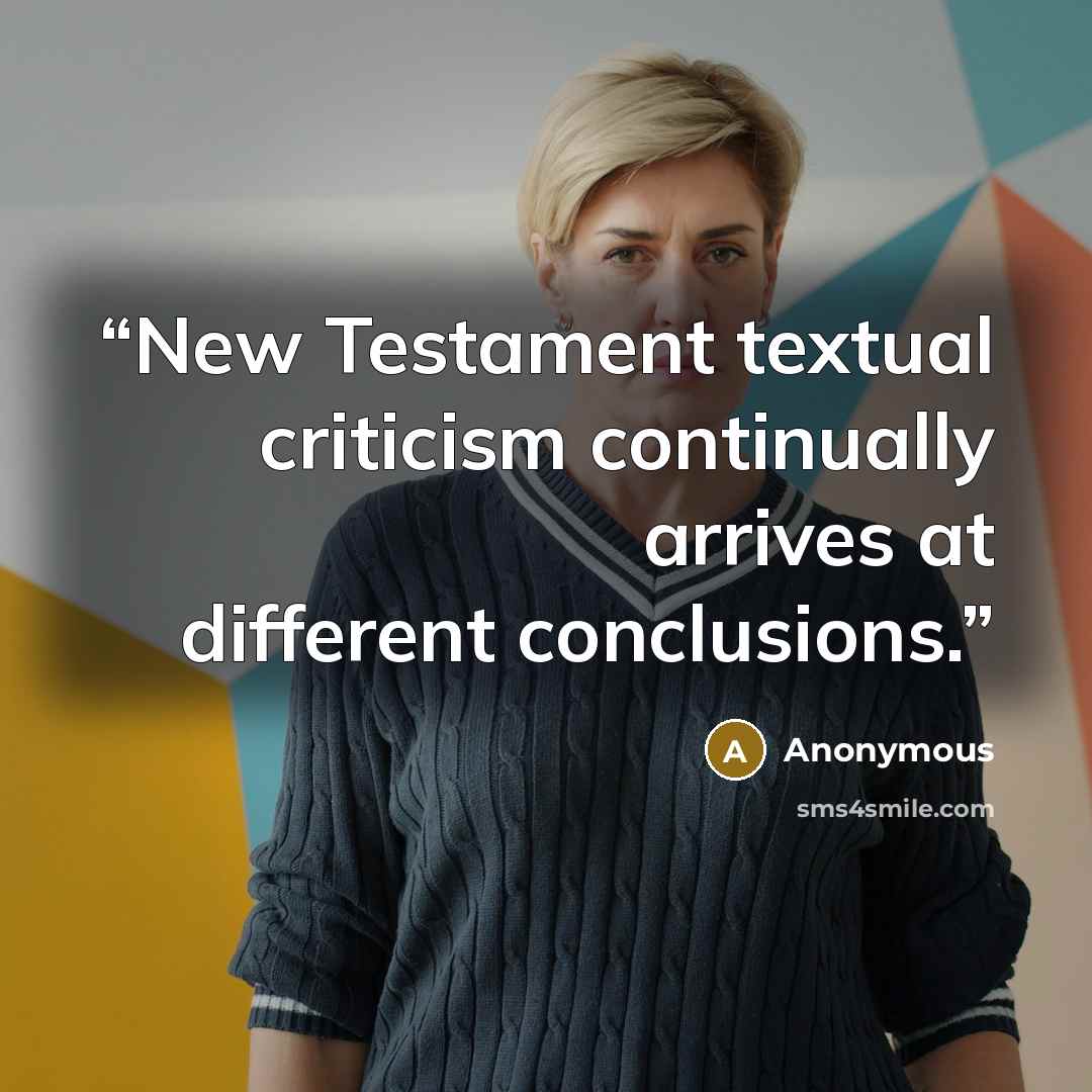 “New Testament textual criticism continually arrives at different conclusions.” quote by Anonymous