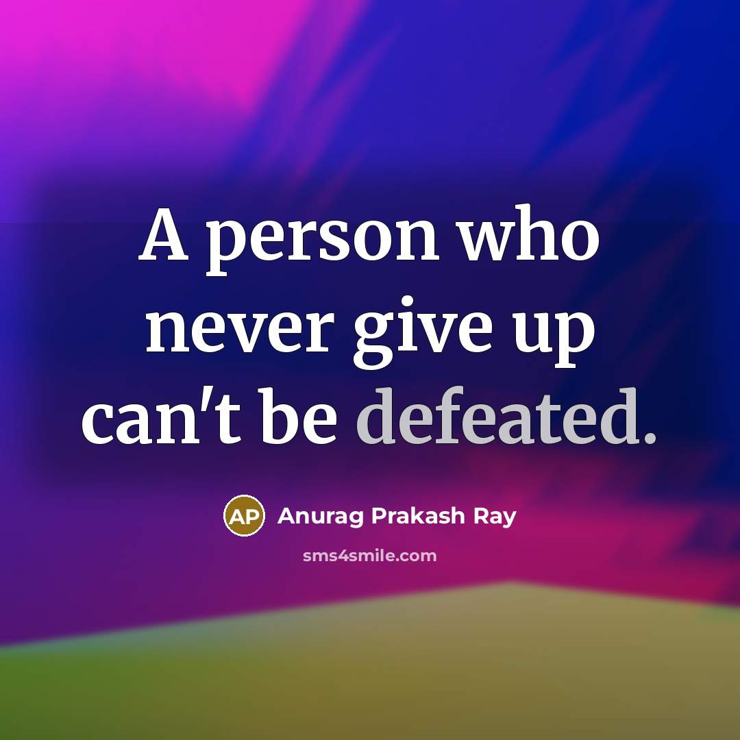 “A person who never give up can't be defeated.…” quote by Anurag Prakash Ray