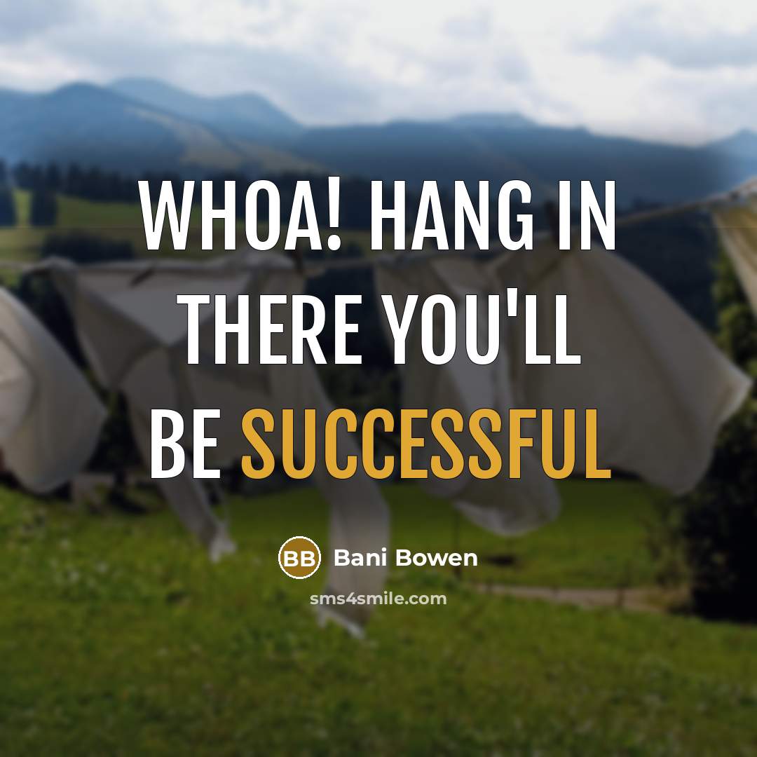 “Whoa! Hang in there you'll be successful” quote by Bani Bowen