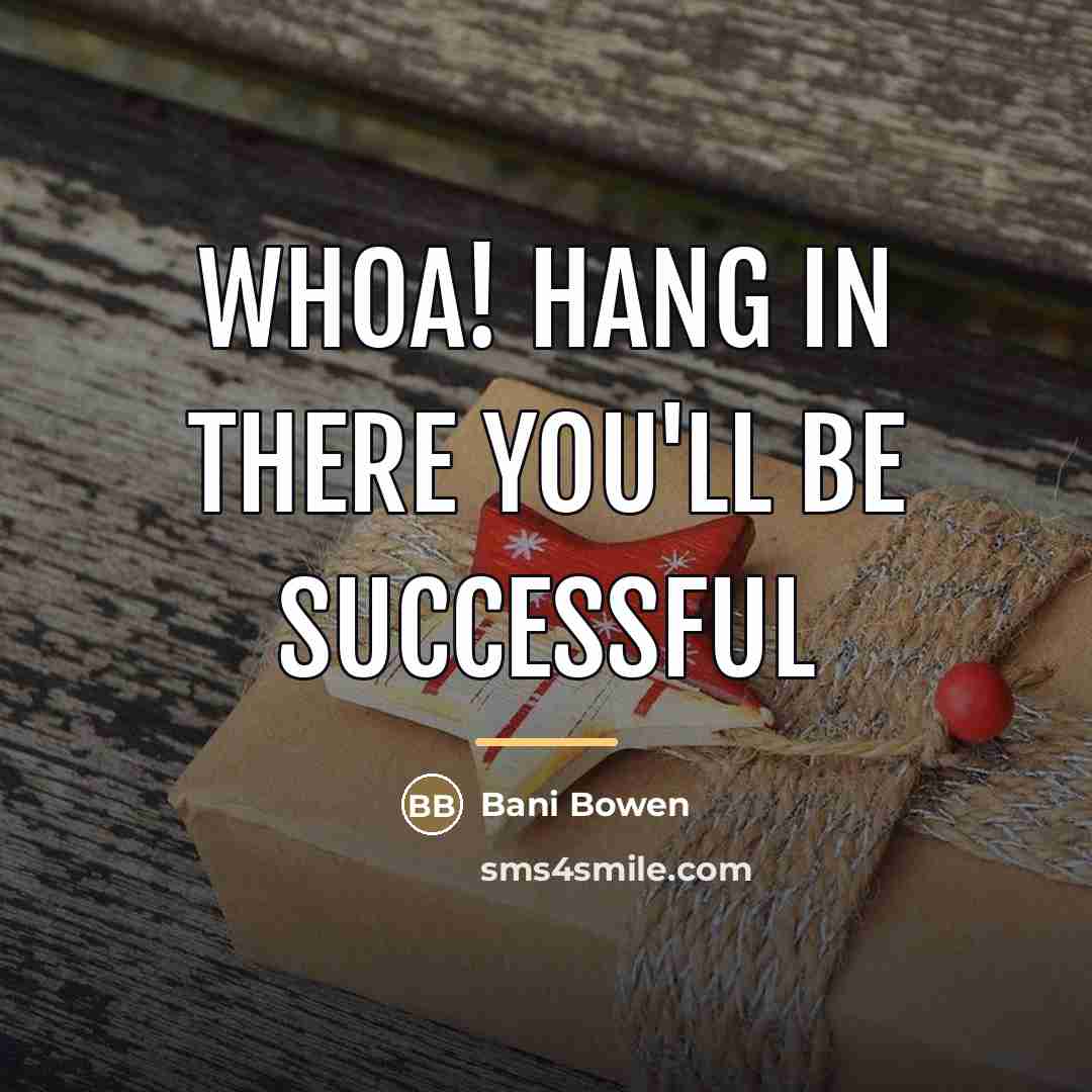 “Whoa! Hang in there you'll be successful…” quote by Bani Bowen