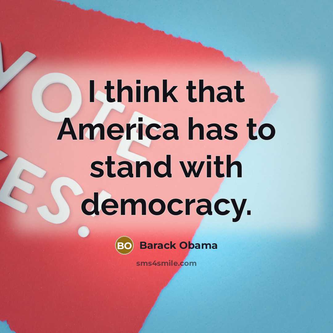 “I think that America has to stand with democracy.…” quote by Barack Obama